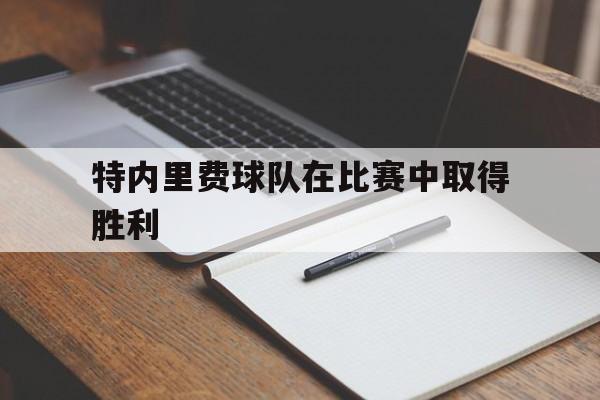C7娱乐官网-特内里费球队在比赛中取得胜利的简单介绍